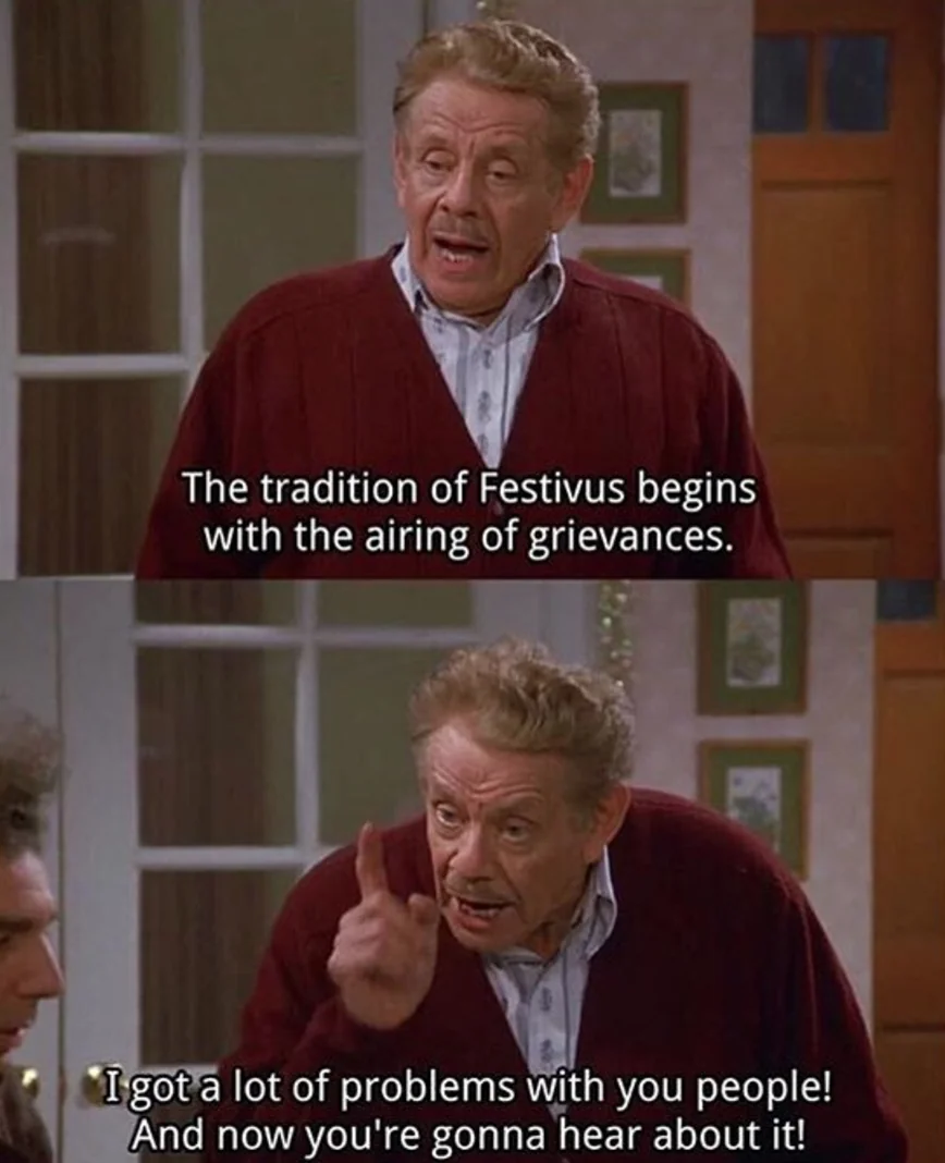 2020 Airing of Grievances gonna be out of hand. Happy Festivus.