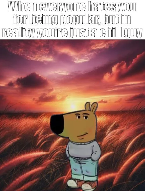 Cmon guys, he's just a chill guy.