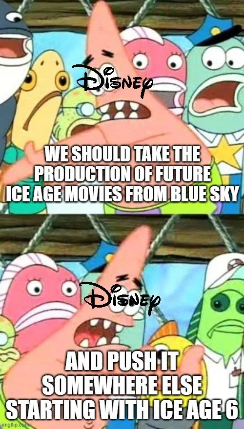 Disney Pushing The Main Ice Age Movie Series Production Somewhere Else (My Variation of Patrick's Push It Somewhere Else Meme)