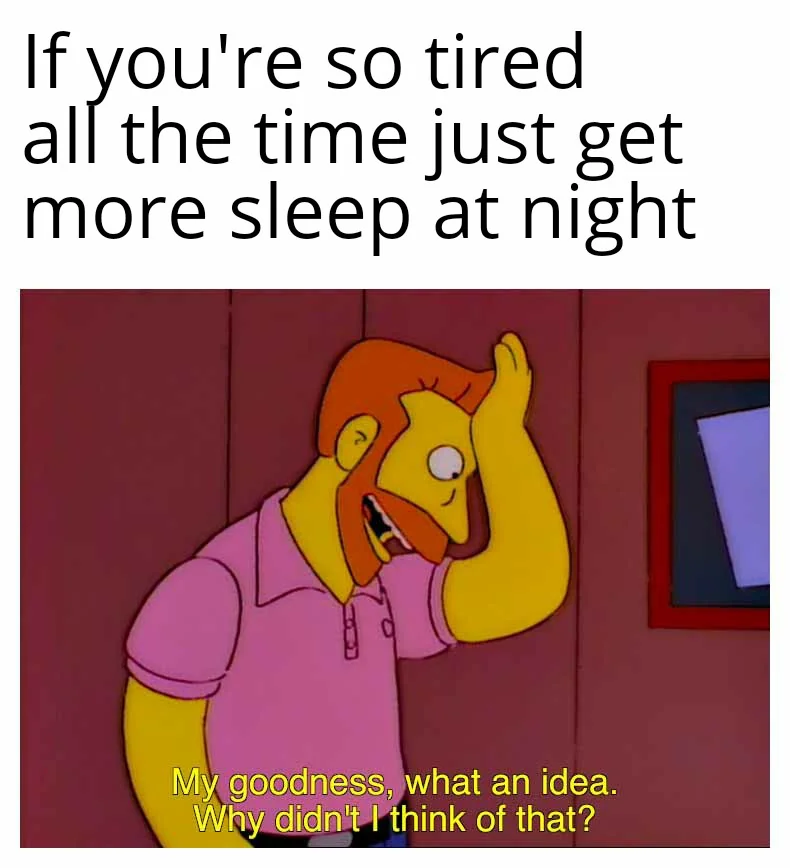 Doesn't matter if it's 3 hours or 8 hours of sleep still wake up tired